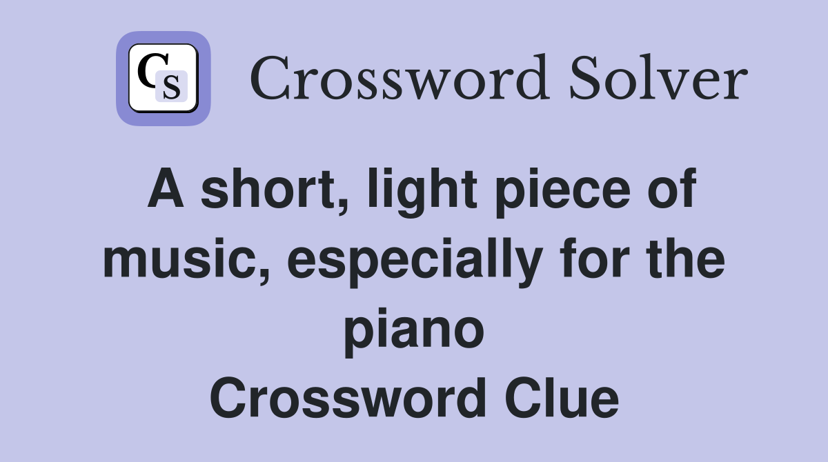 A short, light piece of music, especially for the piano Crossword